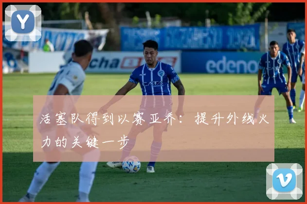 活塞队得到以赛亚乔：提升外线火力的关键一步